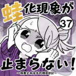 蛙化現象が止まらない！【37】
